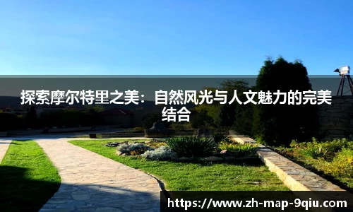 探索摩尔特里之美:自然风光与人文魅力的完美结合