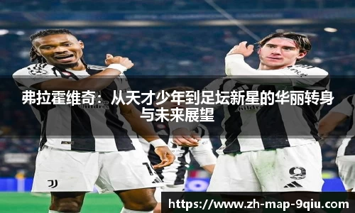 弗拉霍维奇:从天才少年到足坛新星的华丽转身与未来展望