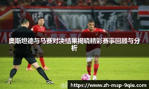 奥斯坦德与马赛对决结果揭晓精彩赛事回顾与分析