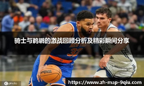 骑士与鹈鹕的激战回顾分析及精彩瞬间分享